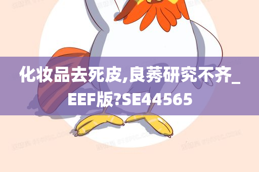 化妆品去死皮,良莠研究不齐_EEF版?SE44565