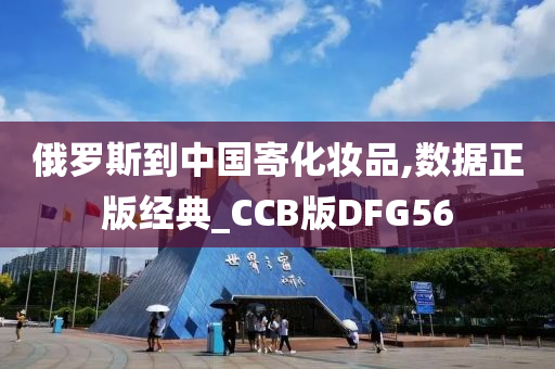 俄罗斯到中国寄化妆品,数据正版经典_CCB版DFG56