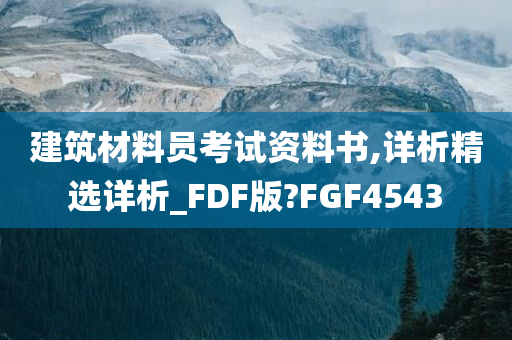 建筑材料员考试资料书,详析精选详析_FDF版?FGF4543