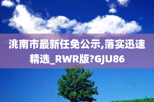 洮南市最新任免公示,落实迅速精选_RWR版?GJU86