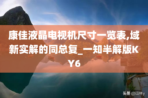 康佳液晶电视机尺寸一览表,域新实解的同总复_一知半解版KY6