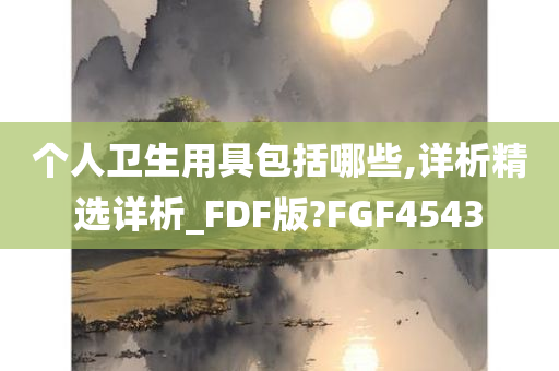 个人卫生用具包括哪些,详析精选详析_FDF版?FGF4543