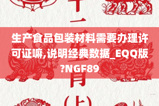 生产食品包装材料需要办理许可证嘛,说明经典数据_EQQ版?NGF89