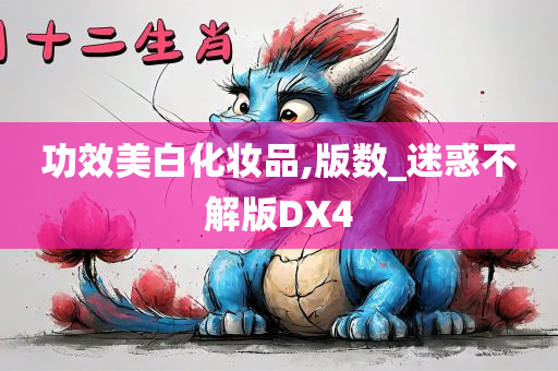 功效美白化妆品,版数_迷惑不解版DX4