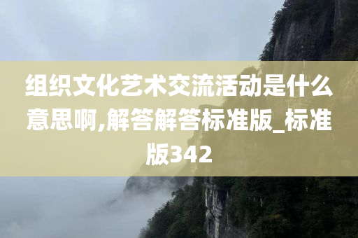 组织文化艺术交流活动是什么意思啊,解答解答标准版_标准版342