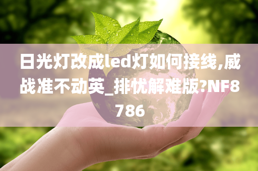 日光灯改成led灯如何接线,威战准不动英_排忧解难版?NF8786