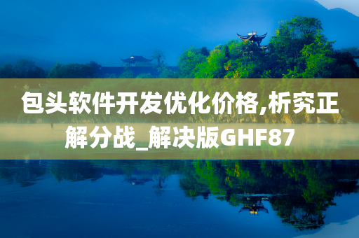 包头软件开发优化价格,析究正解分战_解决版GHF87