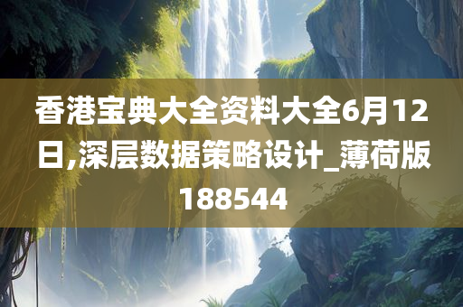 香港宝典大全资料大全6月12日,深层数据策略设计_薄荷版188544