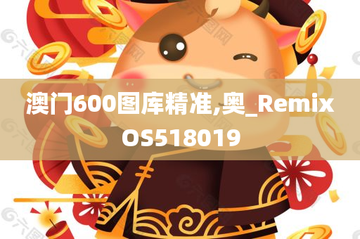 澳门600图库精准,奥_RemixOS518019