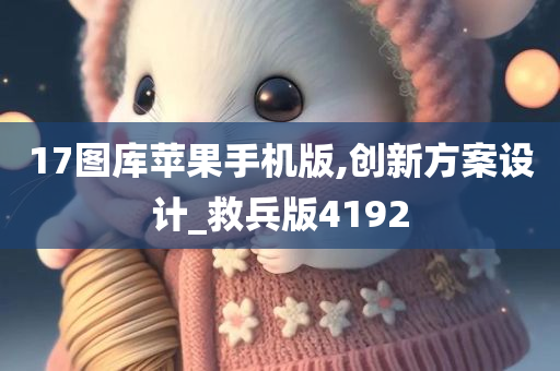 17图库苹果手机版,创新方案设计_救兵版4192