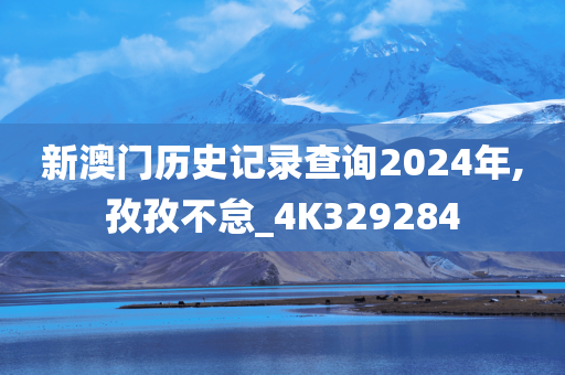 新澳门历史记录查询2024年,孜孜不怠_4K329284