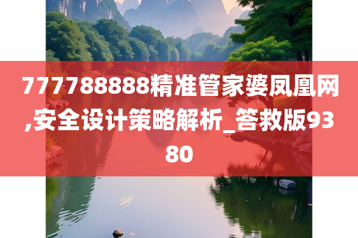 777788888精准管家婆凤凰网,安全设计策略解析_答救版9380