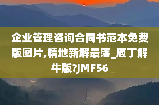 企业管理咨询合同书范本免费版图片,精地新解最落_庖丁解牛版?JMF56