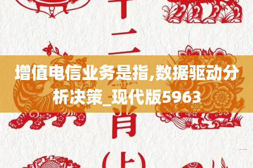 增值电信业务是指,数据驱动分析决策_现代版5963