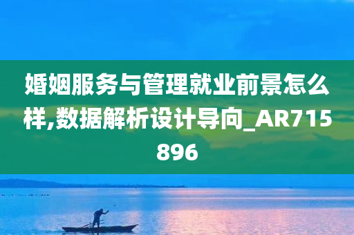 婚姻服务与管理就业前景怎么样,数据解析设计导向_AR715896