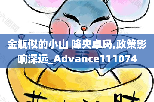 金瓶似的小山 降央卓玛,政策影响深远_Advance111074