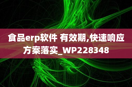 食品erp软件 有效期,快速响应方案落实_WP228348