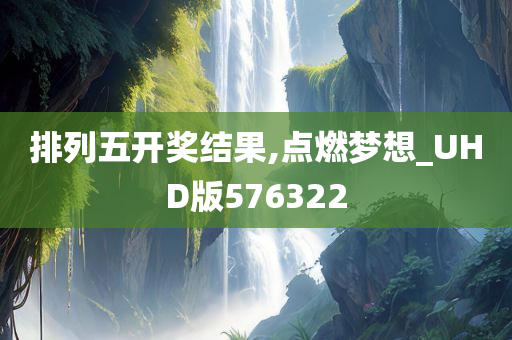 排列五开奖结果,点燃梦想_UHD版576322