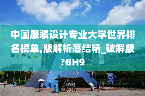 中国服装设计专业大学世界排名榜单,版解析落结精_破解版?GH9