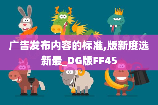 广告发布内容的标准,版新度选新最_DG版FF45