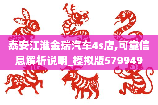 泰安江淮金瑞汽车4s店,可靠信息解析说明_模拟版579949