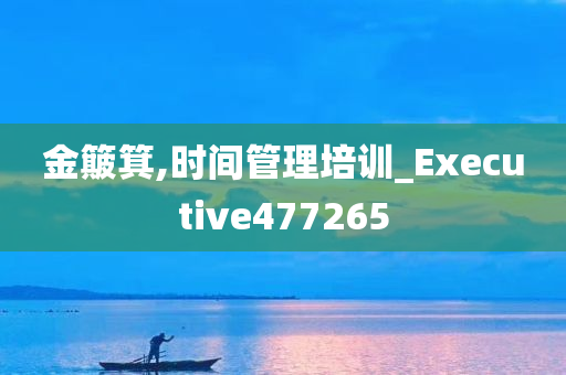 金簸箕,时间管理培训_Executive477265