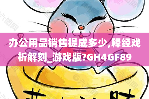 办公用品销售提成多少,释经戏析解刻_游戏版?GH4GF89