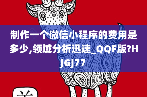 制作一个微信小程序的费用是多少,领域分析迅速_QQF版?HJGJ77