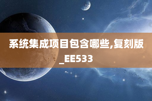 系统集成项目包含哪些,复刻版_EE533