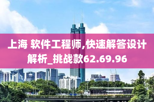 上海 软件工程师,快速解答设计解析_挑战款62.69.96