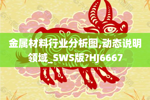 金属材料行业分析图,动态说明领域_SWS版?HJ6667