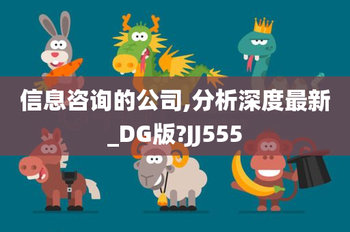 信息咨询的公司,分析深度最新_DG版?JJ555