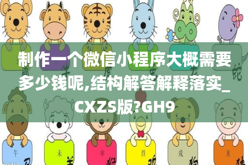 制作一个微信小程序大概需要多少钱呢,结构解答解释落实_CXZS版?GH9