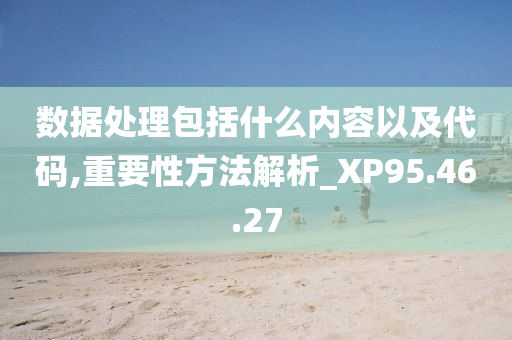 数据处理包括什么内容以及代码,重要性方法解析_XP95.46.27