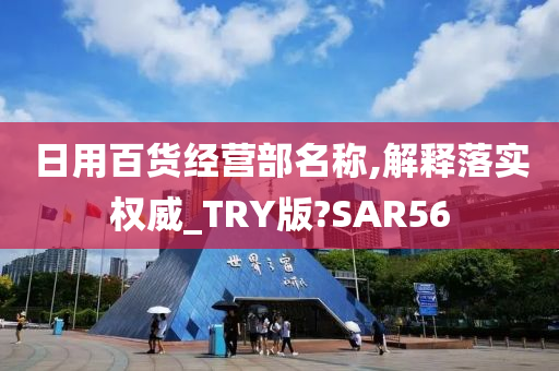 日用百货经营部名称,解释落实权威_TRY版?SAR56