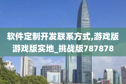 软件定制开发联系方式,游戏版游戏版实地_挑战版787878