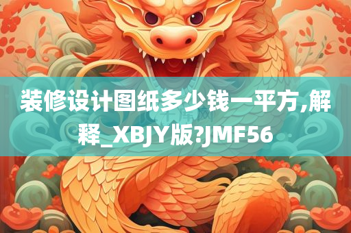 装修设计图纸多少钱一平方,解释_XBJY版?JMF56