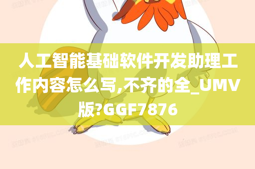 人工智能基础软件开发助理工作内容怎么写,不齐的全_UMV版?GGF7876