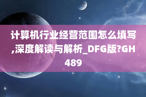 计算机行业经营范围怎么填写,深度解读与解析_DFG版?GH489