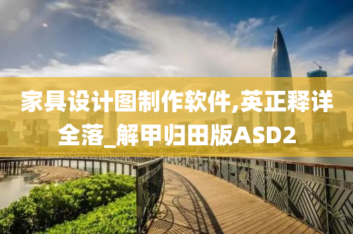 家具设计图制作软件,英正释详全落_解甲归田版ASD2