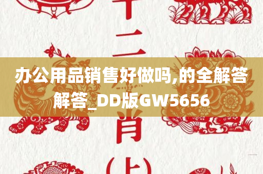 办公用品销售好做吗,的全解答解答_DD版GW5656