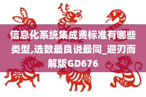 信息化系统集成费标准有哪些类型,选数最良说最同_迎刃而解版GD676