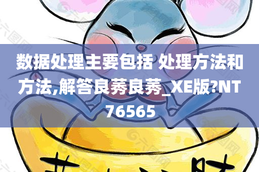 数据处理主要包括 处理方法和方法,解答良莠良莠_XE版?NT76565