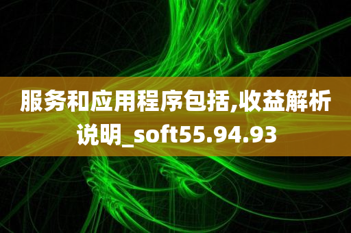 服务和应用程序包括,收益解析说明_soft55.94.93